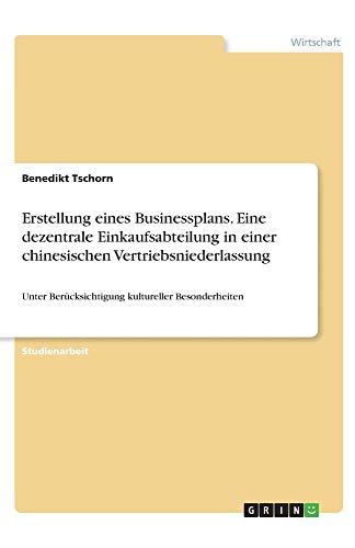 Erstellung eines Businessplans. Eine dezentrale Einkaufsabteilung in einer chinesischen Vertriebsniederlassung: Unter Berücksichtigung kultureller Besonderheiten