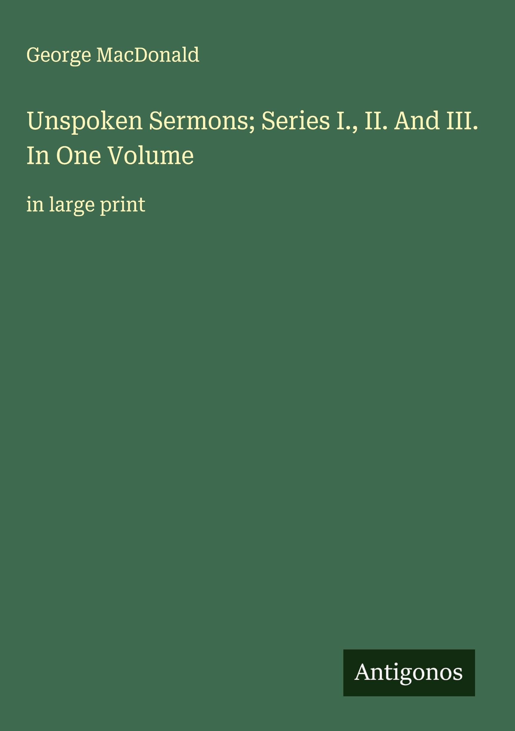 Unspoken Sermons; Series I., II. And III. In One Volume: in large print