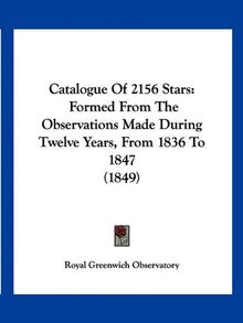 Catalogue Of 2156 Stars: Formed From The Observations Made During Twelve Years, From 1836 To 1847 (1849)