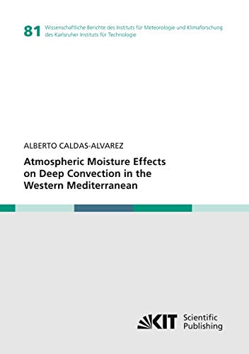 Atmospheric Moisture Effects on Deep Convection in the Western Mediterranean (Wissenschaftliche Berichte des Instituts für Meteorologie und Klimaforschung des Karlsruher Instituts für Technologie)