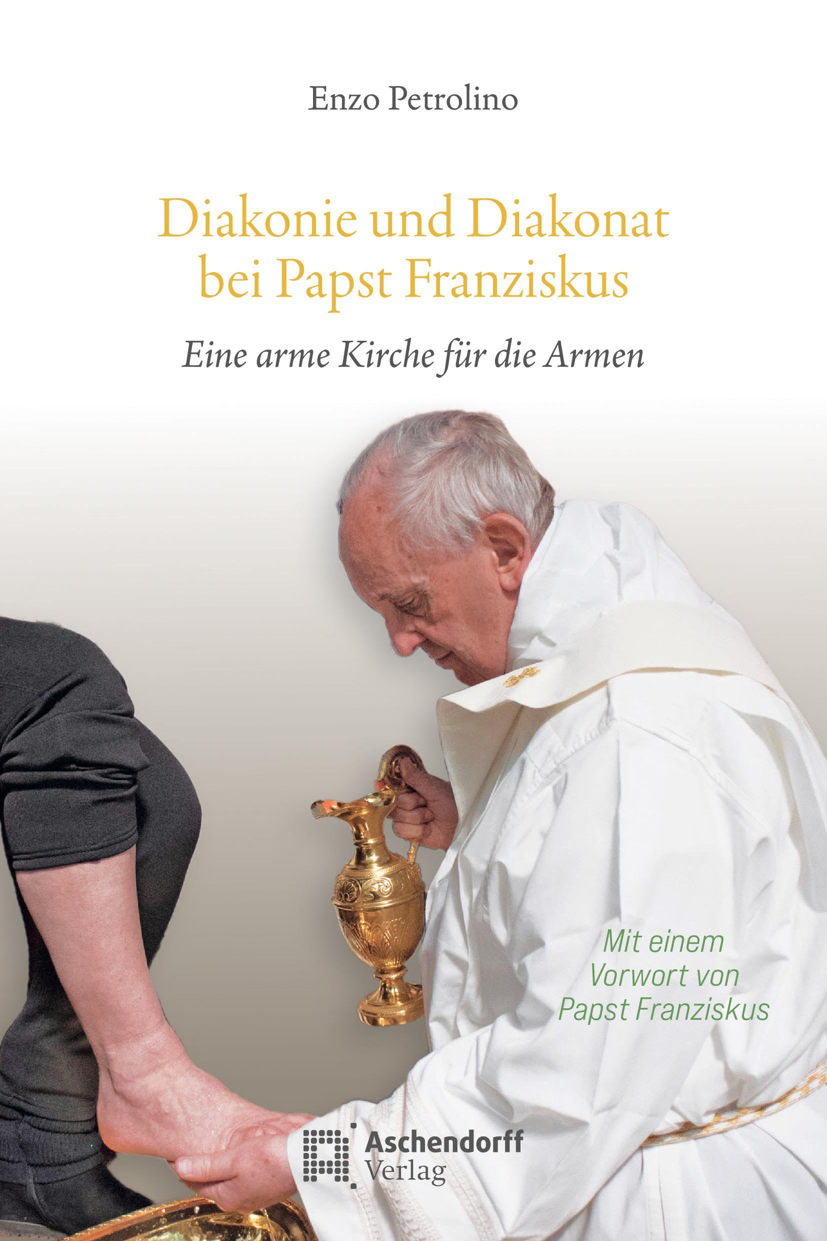 Diakonie und Diakonat bei Papst Franziskus: Eine arme Kirche für die Armen. Mit einem Vorwort von Papst Franziskus (Studia Oecumenica Friburgensia)