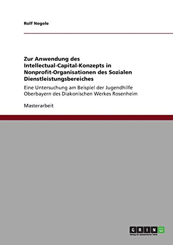 Zur Anwendung des Intellectual-Capital-Konzepts in Nonprofit-Organisationen des Sozialen Dienstleistungsbereiches: Eine Untersuchung am Beispiel der ... Oberbayern des Diakonischen Werkes Rosenheim