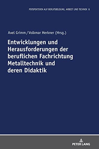 Entwicklungen und Herausforderungen der beruflichen Fachrichtung Metalltechnik und deren Didaktik (Perspektiven Auf Berufsbildung, Arbeit Und Technik, Band 8)