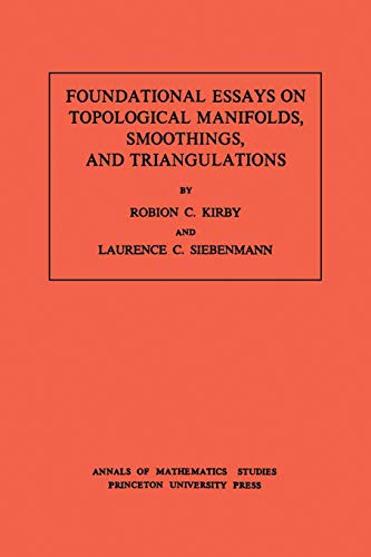 Foundational Essays on Topological Manifolds, Smoothings, and Triangulations. (AM-88) (Annals of Mathematics Studies)