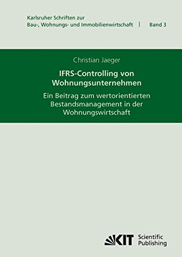 IFRS-Controlling von Wohnungsunternehmen : ein Beitrag zum wertorientierten Bestandsmanagement in der Wohnungswirtschaft (Karlsruher Schriften zur Bau-, Wohnungs- und Immobilienwirtschaft)