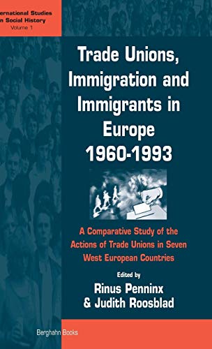 Trade Unions, Immigration and Immigrants in Europe, 1960-1993: A Comparative Study of the Actions of Trade Unions in Seven West European Countries (International Studies in Social History, Band 1)