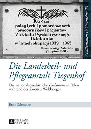 Die Landesheil- und Pflegeanstalt Tiegenhof: Die nationalsozialistische Euthanasie in Polen während des Zweiten Weltkrieges (Zivilisationen & Geschichte)