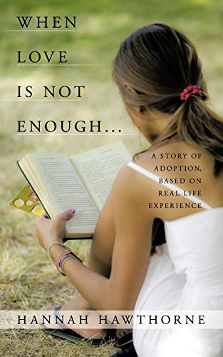 When Love Is Not Enough. . .: A Story Of Adoption, Based On Real Life Experience
