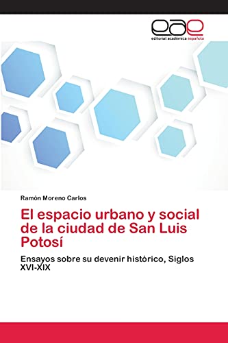 El espacio urbano y social de la ciudad de San Luis Potosí: Ensayos sobre su devenir histórico, Siglos XVI-XIX