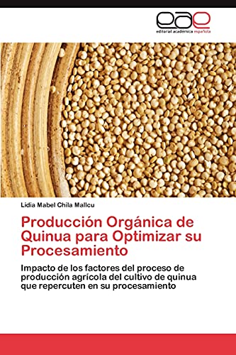 Producción Orgánica de Quinua para Optimizar su Procesamiento: Impacto de los factores del proceso de producción agrícola del cultivo de quinua que repercuten en su procesamiento