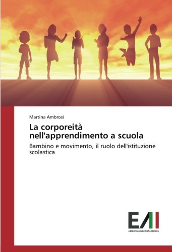 La corporeità nell'apprendimento a scuola: Bambino e movimento, il ruolo dell'istituzione scolastica