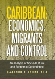 Caribbean: Economics, Migrants and Control: An Analysis of Socio-Cultural and Economic Dependence