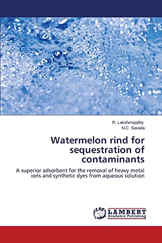 Watermelon rind for sequestration of contaminants: A superior adsorbent for the removal of heavy metal ions and synthetic dyes from aqueous solution