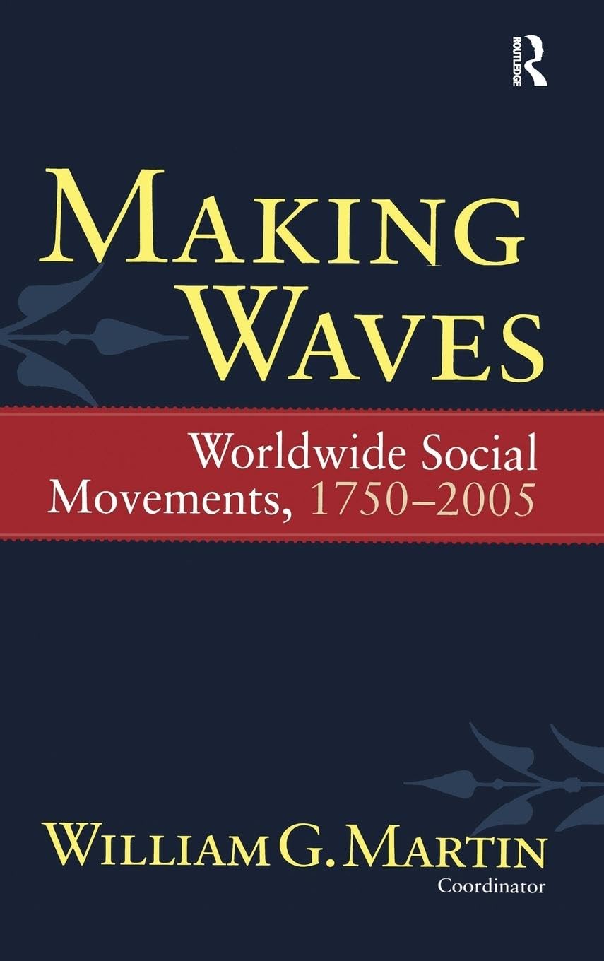 Making Waves: Worldwide Social Movements, 1750-2005 (Fernand Braudel Center Series)