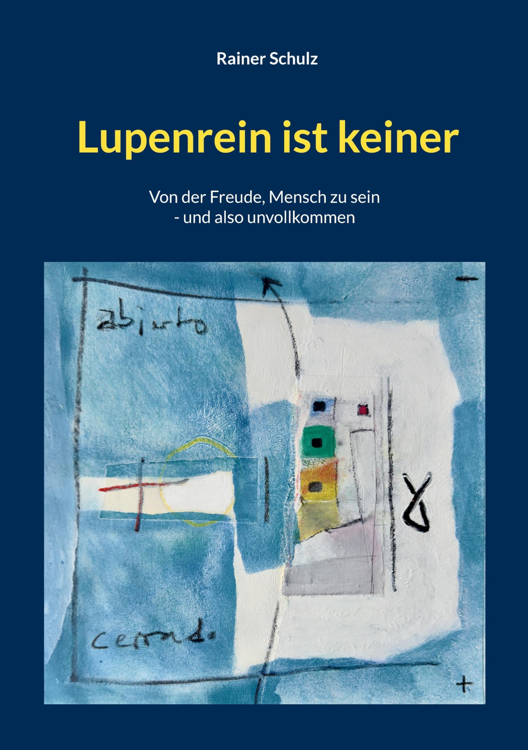 Lupenrein ist keiner: Von der Freude, Mensch zu sein - und also unvollkommen