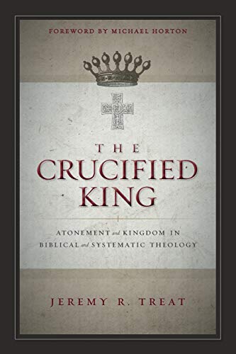 The Crucified King: Atonement and Kingdom in Biblical and Systematic Theology