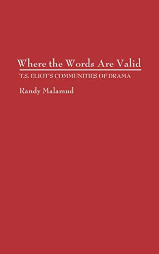 Where the Words Are Valid: T.S. Eliot's Communities of Drama (Contributions in Drama & Theatre Studies)