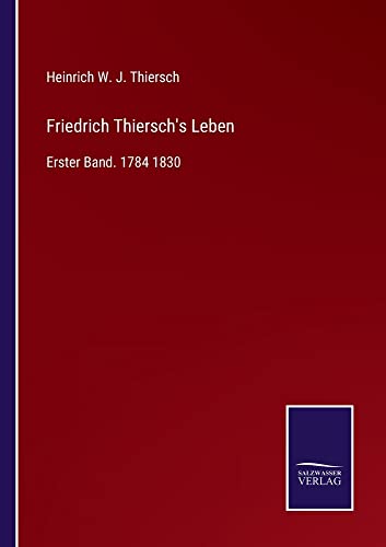 Friedrich Thiersch's Leben: Erster Band. 1784 1830