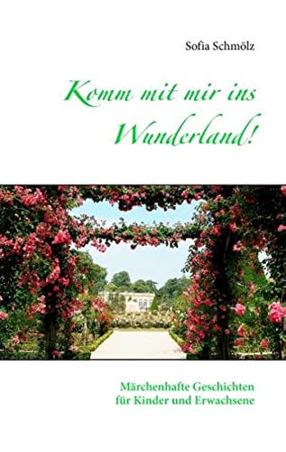 Komm mit mir ins Wunderland!: Märchenhafte Geschichten für Kinder und Erwachsene
