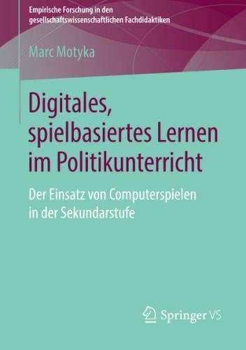 Digitales, spielbasiertes Lernen im Politikunterricht: Der Einsatz von Computerspielen in der Sekundarstufe (Empirische Forschung in den gesellschaftswissenschaftlichen Fachdidaktiken)