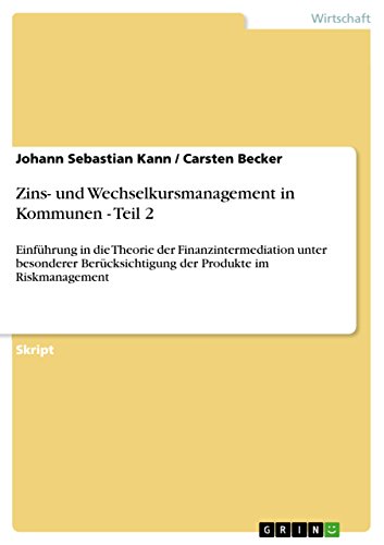 Zins- und Wechselkursmanagement in Kommunen - Teil 2: Einführung in die Theorie der Finanzintermediation unter besonderer Berücksichtigung der Produkte im Riskmanagement