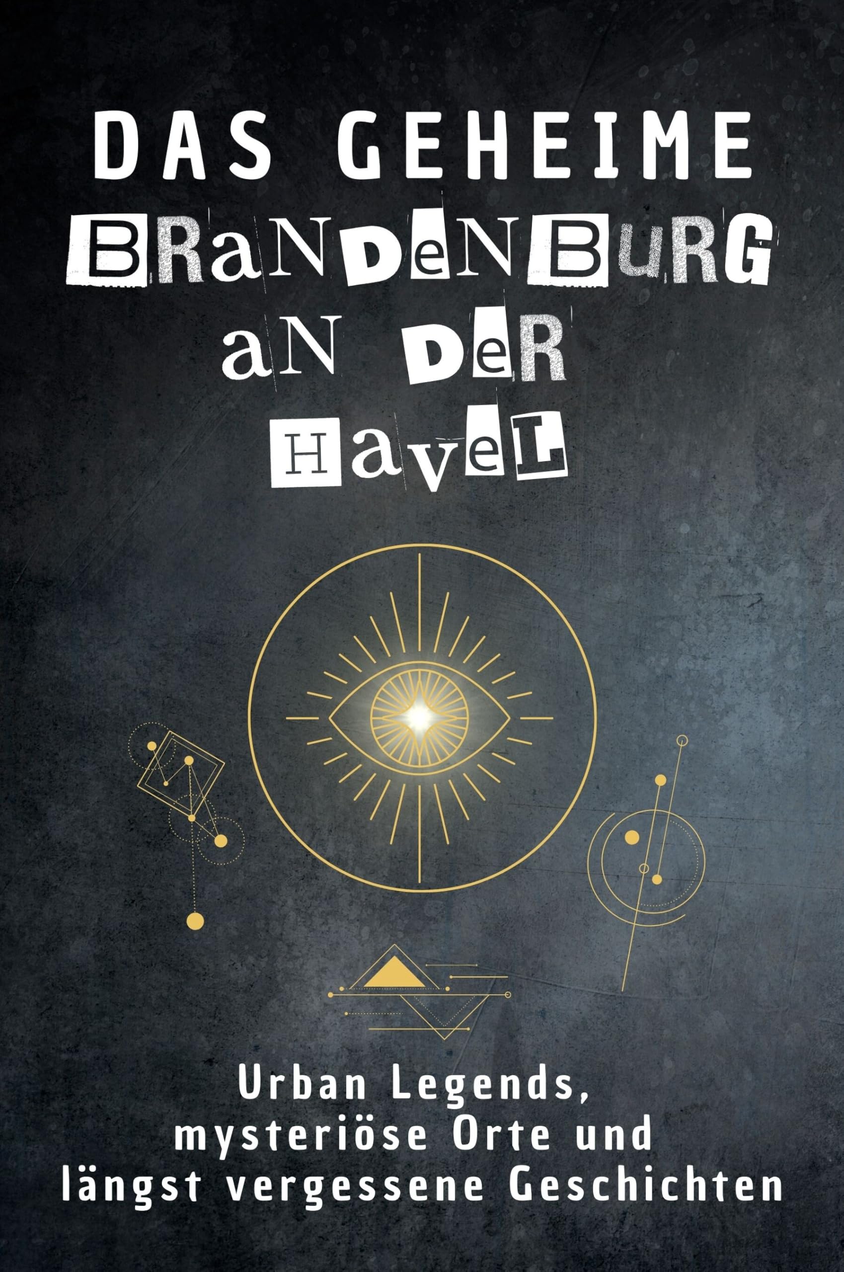 Das geheime Brandenburg an der Havel: Urban Legends, mysteriöse Orte und längst vergessene Geschichten. Geschenk für Fans von Grusel und Mystery, Halloween, True Crime, Reise