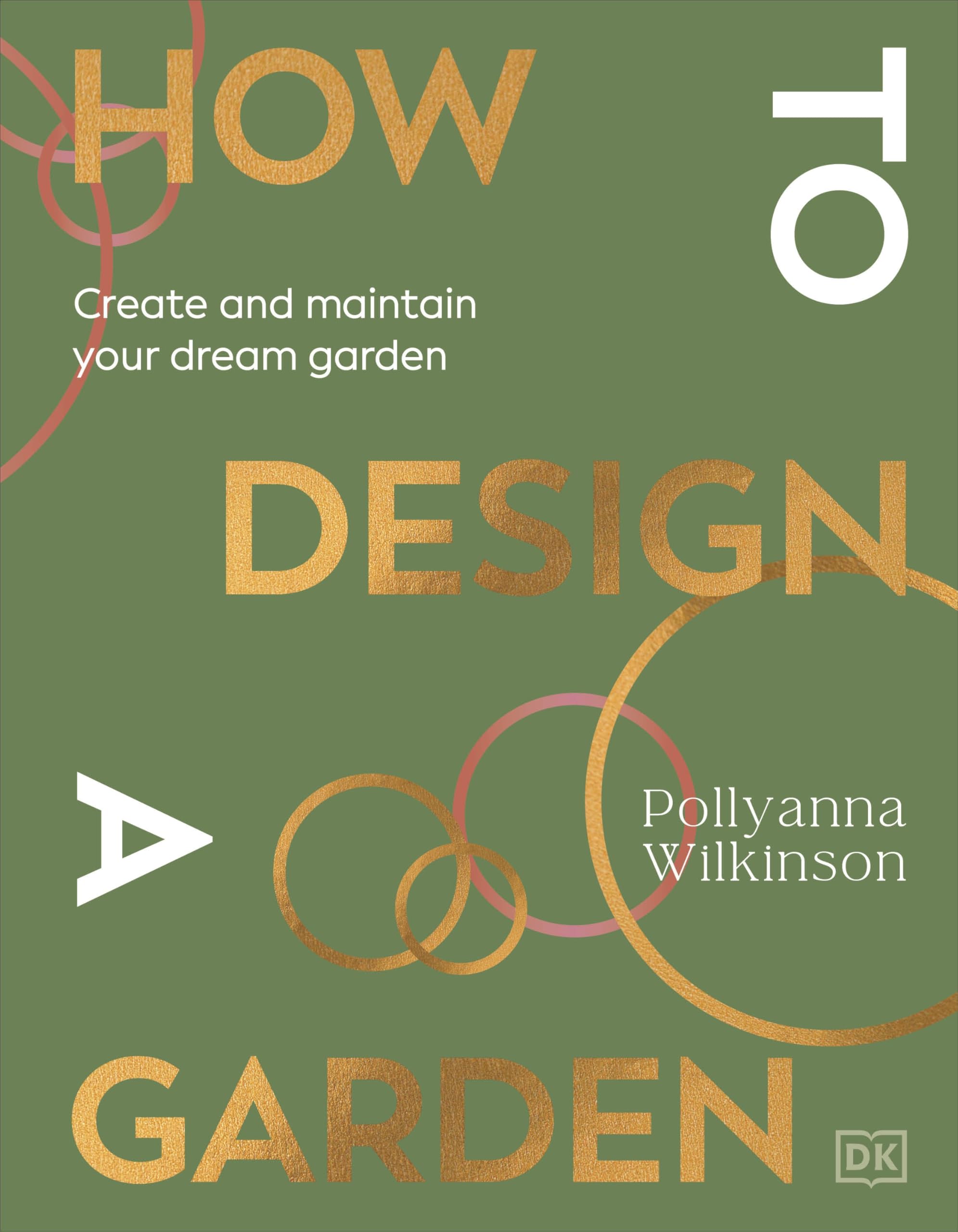 Pollyanna Wilkinson How To Design A Garden, Create And Maintain Your Dream Garden, A Sunday Times Bestseller