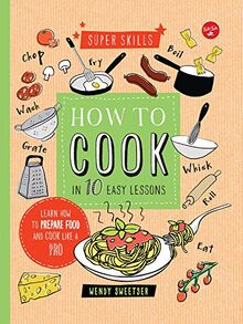 How to Cook in 10 Easy Lessons: Learn How to Prepare Food and Cook Like a Pro (Super Skills)