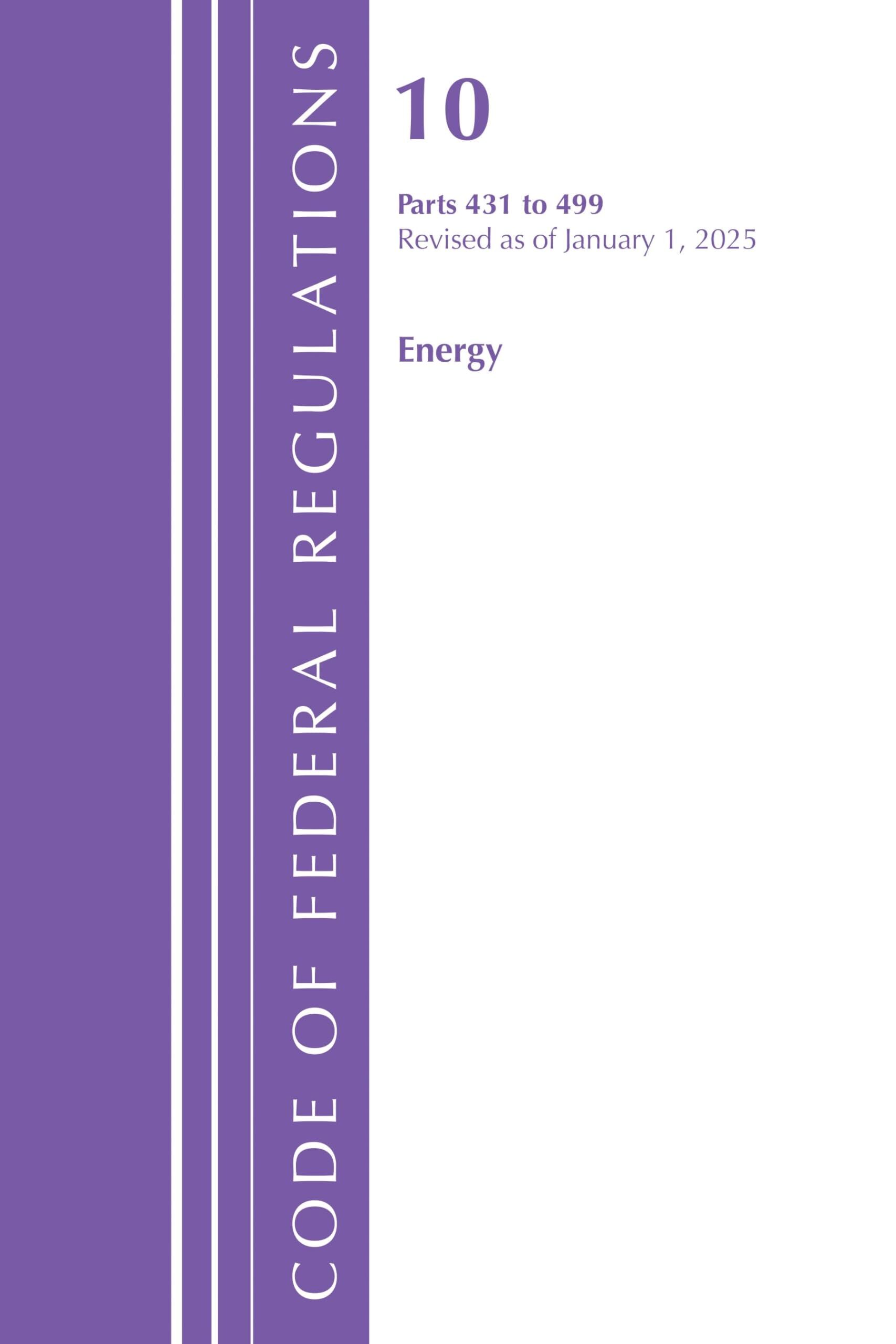 Code of Federal Regulations, Title 10 Energy 431-499, Revised as of January 1, 2025