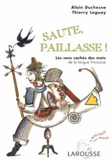 Saute, paillasse ! : les sens cachés des mots de la langue française