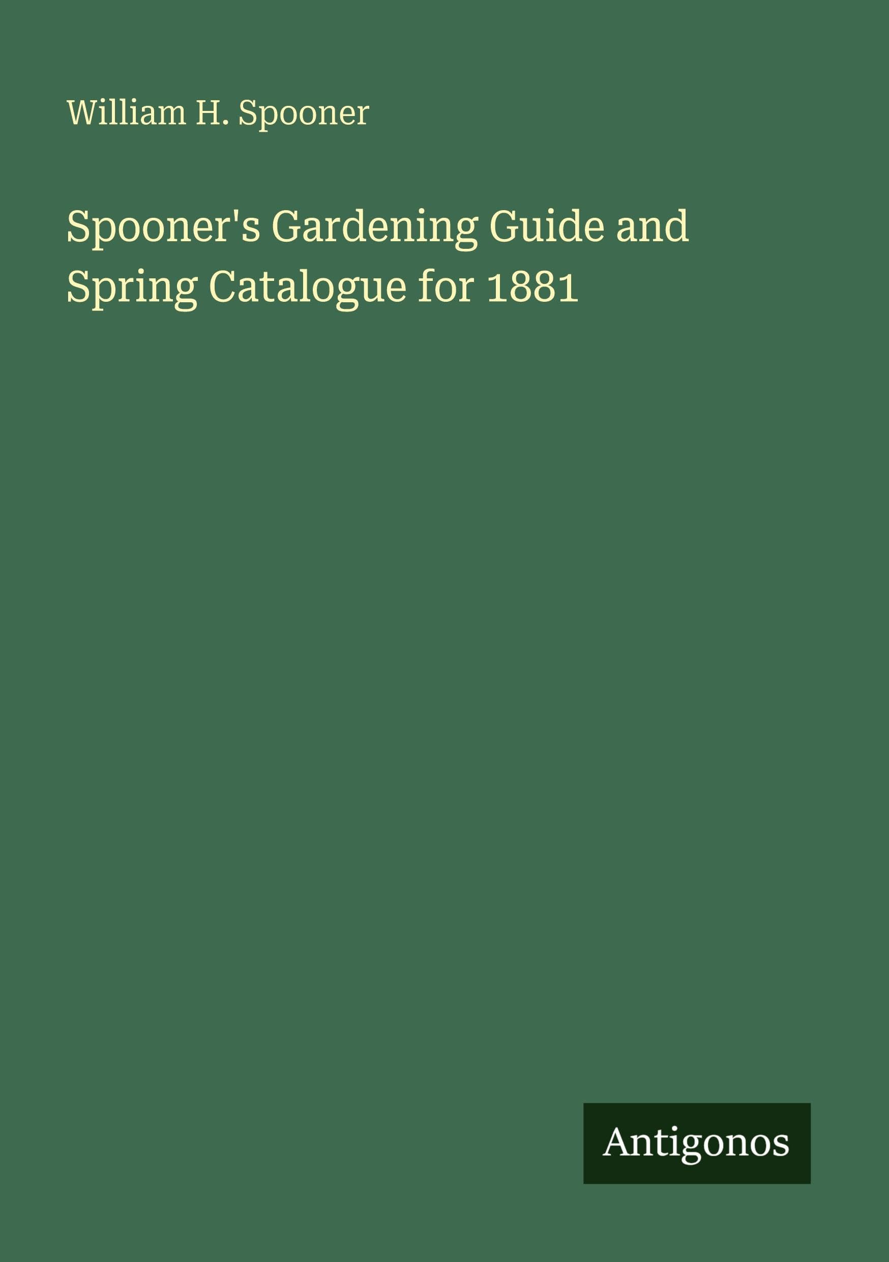 Spooner's Gardening Guide and Spring Catalogue for 1881