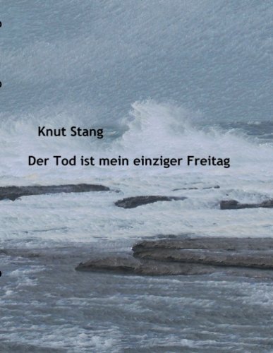 Der Tod ist mein einziger Freitag: Benachrichtigungen aus dem fortgesetzt aussichtslosen Bemühen, ein gläubiger Mensch zu sein