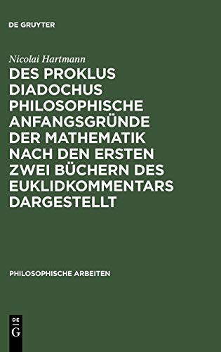 Des Proklus Diadochus philosophische Anfangsgründe der Mathematik nach den ersten zwei Büchern des Euklidkommentars dargestellt: Philosophische Arbeiten (Philosophische Arbeiten, 4.1, Band 4)