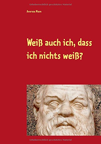 Weiß auch ich, dass ich nichts weiß?: Gedanken zu Sokrates und Platon