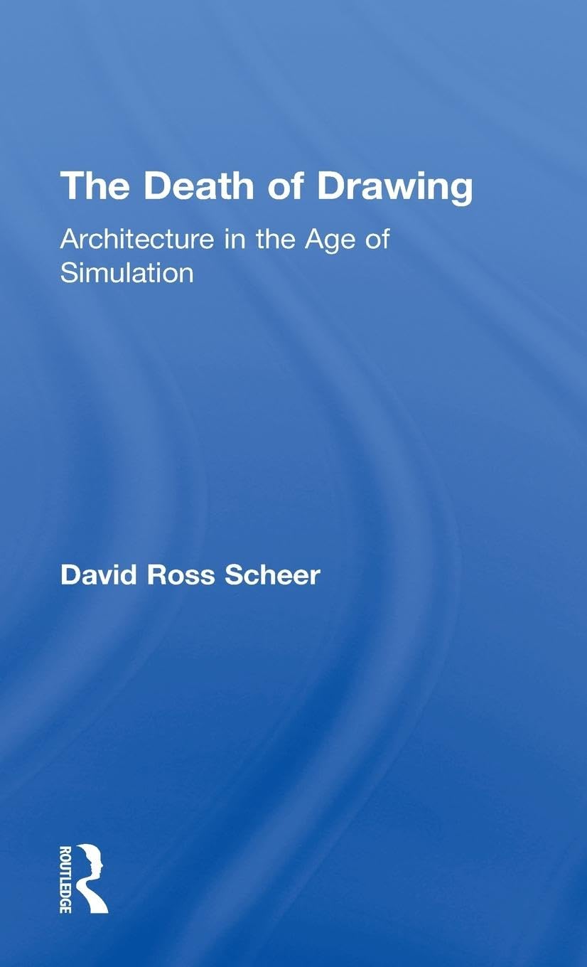 The Death of Drawing: Architecture in the Age of Simulation
