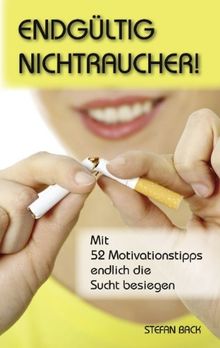 Endgültig Nichtraucher!: Mit 52 Motivationstipps endlich die Sucht besiegen