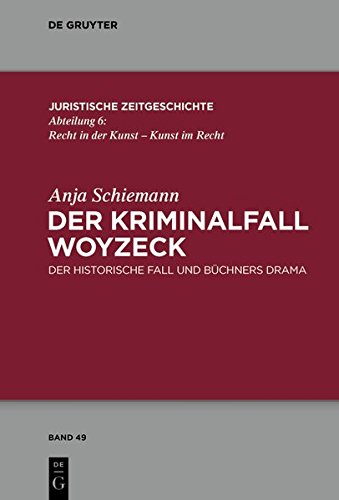 Der Kriminalfall Woyzeck: Der historische Fall und Büchners Drama (Juristische Zeitgeschichte / Abteilung 6, Band 49)