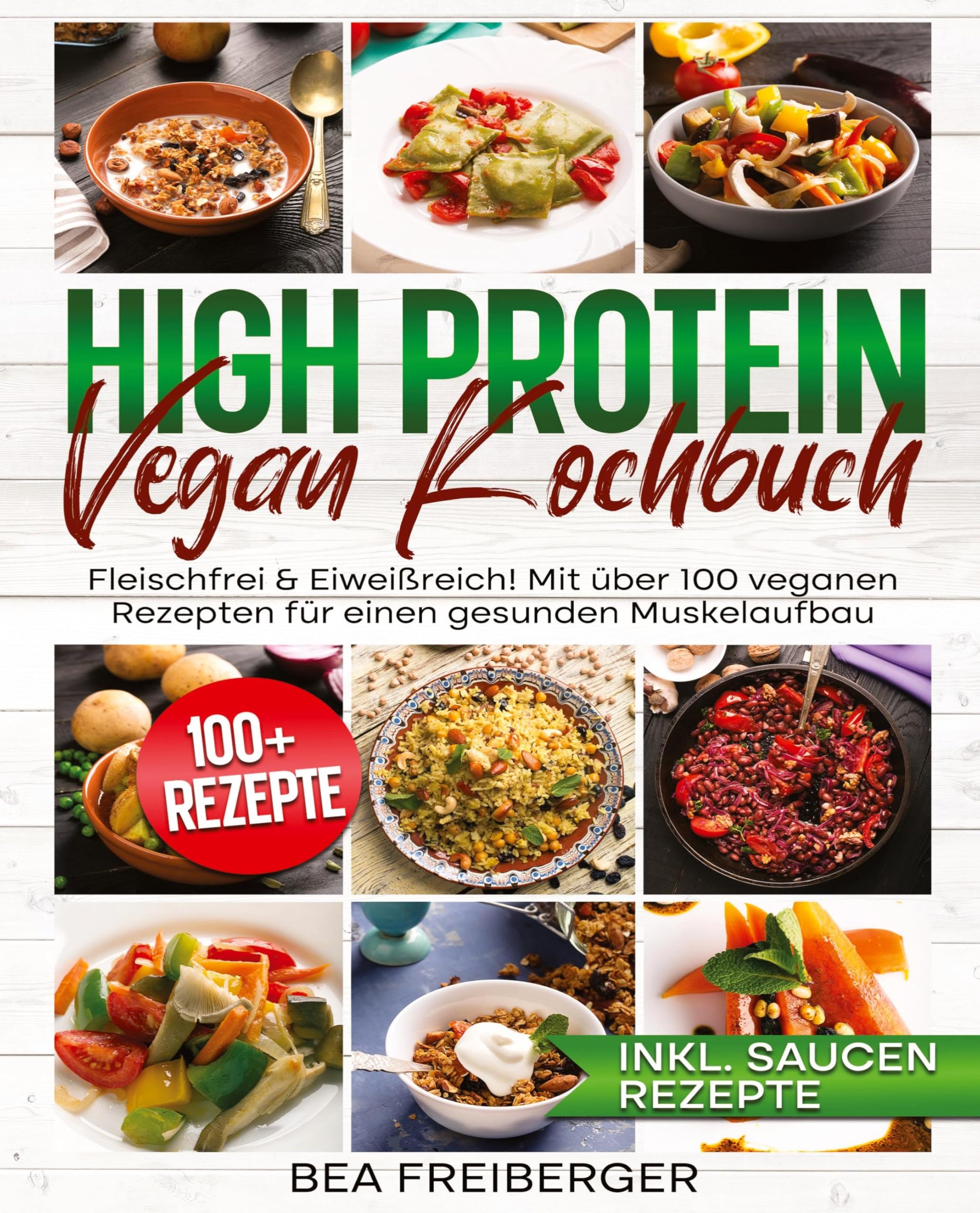 High Protein Vegan Kochbuch: Fleischfrei & Eiweißreich! Mit über 100 veganen Rezepten für einen gesunden Muskelaufbau