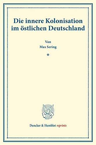 Die innere Kolonisation im östlichen Deutschland.: (Schriften des Vereins für Socialpolitik LVI). (Duncker & Humblot reprints)