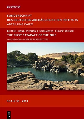 The First Cataract of the Nile: One Region - Diverse Perspectives (Sonderschriften des Deutschen Archäologischen Instituts, Abt. Kairo, Band 36)