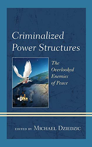 Criminalized Power Structures: The Overlooked Enemies of Peace (Peace and Security in the 21st Century)