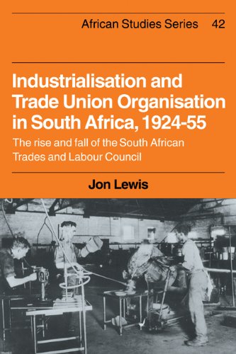 Industrialisation and Trade Union Organization in South Africa, 1924–1955: The Rise and Fall of the South African Trades and Labour Council (African Studies, Band 42)