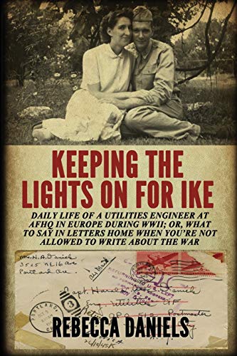 Keeping the Lights on for Ike: Daily Life of a Utilities Engineer at AFHQ in Europe During WWII; or, What to Say in Letters Home When You're Not Allowed to Write about the War