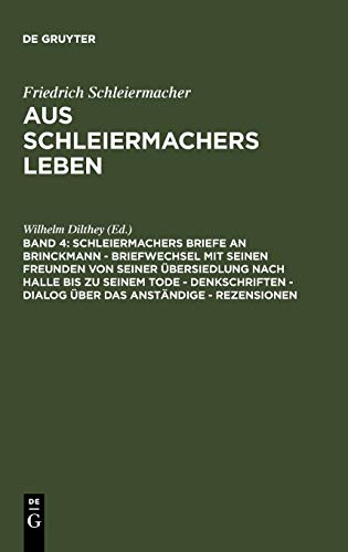 Schleiermachers Briefe an Brinckmann - Briefwechsel mit seinen Freunden von seiner Übersiedlung nach Halle bis zu seinem Tode - Denkschriften - Dialog ... Schleiermacher: Aus Schleiermachers Leben)