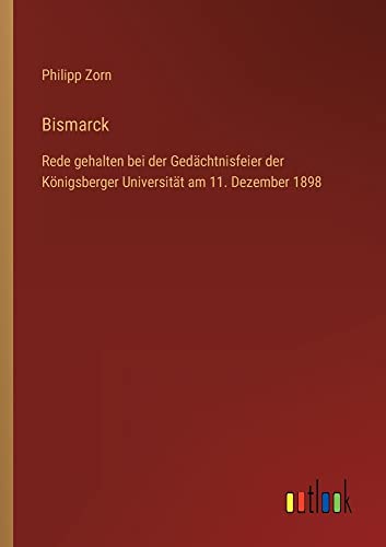 Bismarck: Rede gehalten bei der Gedächtnisfeier der Königsberger Universität am 11. Dezember 1898