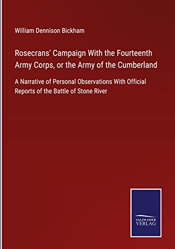 Rosecrans' Campaign With the Fourteenth Army Corps, or the Army of the Cumberland: A Narrative of Personal Observations With Official Reports of the Battle of Stone River