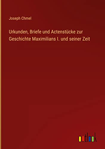 Urkunden, Briefe und Actenstücke zur Geschichte Maximilians I. und seiner Zeit