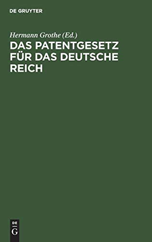 Das Patentgesetz für das Deutsche Reich: Mit Erläuterungen zum praktischen Gebrauch für Patentnehmer, Ingenieure, Gewerbetreibende, Fabrikanten, mit ... e. Geschichte des deutschen Patentgesetzes