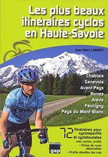 Les plus beaux itinéraires cyclos en Haute-Savoie : Chablais, Genevois, avant-pays, Bornes, Aravis, Faucigny, pays du Mont-Blanc : 72 itinéraires pour cyclosportifs et cyclotouristes avec cartes, profils, fiches de route détachables, profils détaillés d...