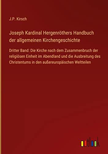 Joseph Kardinal Hergenröthers Handbuch der allgemeinen Kirchengeschichte: Dritter Band: Die Kirche nach dem Zusammenbruch der religiösen Einheit im ... in den außereuropäischen Weltteilen